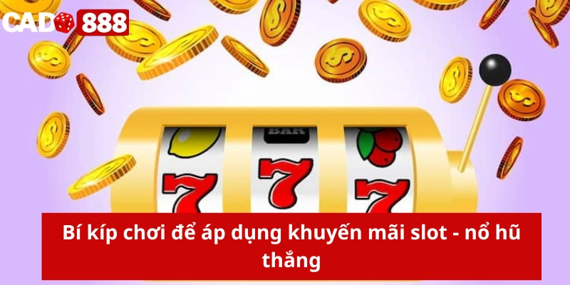 Bí kíp chơi để áp dụng khuyến mãi slot - nổ hũ thắng