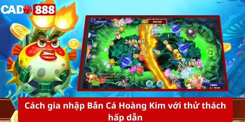 Cách gia nhập Bắn Cá Hoàng Kim với thử thách hấp dẫn