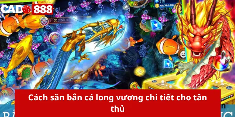 Cách săn bắn cá long vương chi tiết cho tân thủ