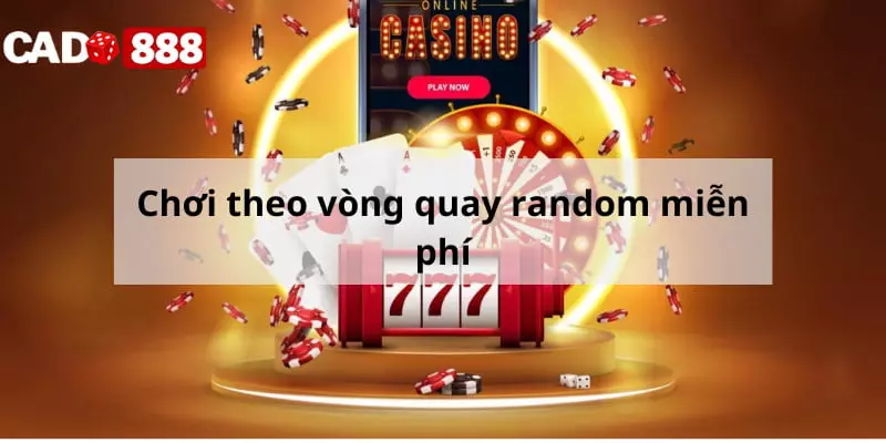 Chơi theo vòng quay random miễn phí