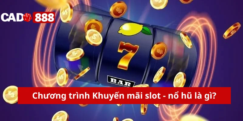 Chương trình Khuyến mãi slot - nổ hũ là gì?