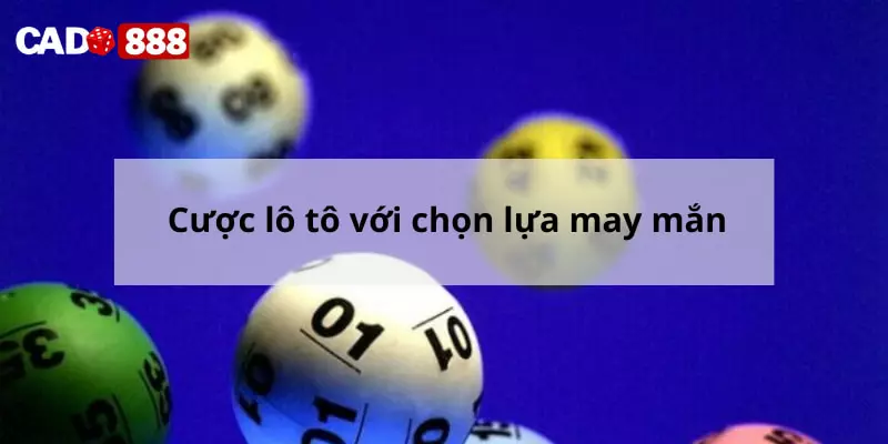 Cược lô tô với chọn lựa may mắn