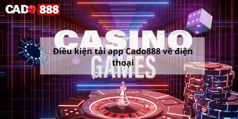 Điều kiện tải app Cado888 về điện thoại