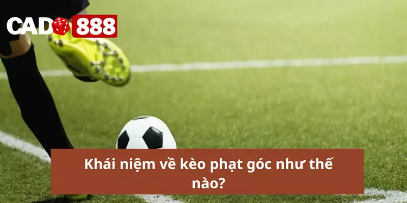 Khái niệm về kèo phạt góc như thế nào?