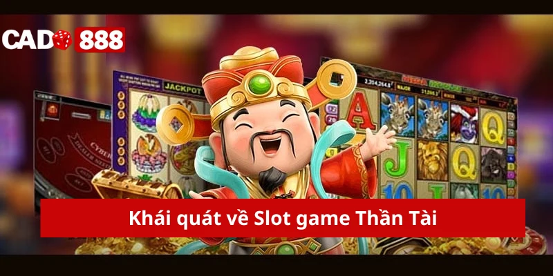 Khái quát về Slot game Thần Tài