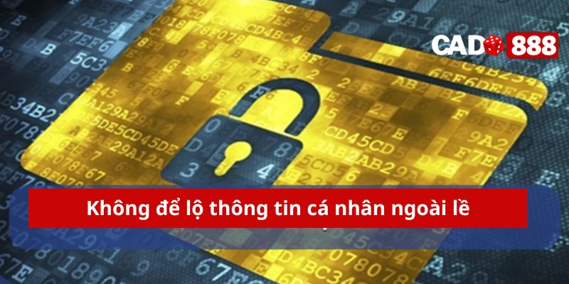 Không để lộ thông tin cá nhân ngoài lề