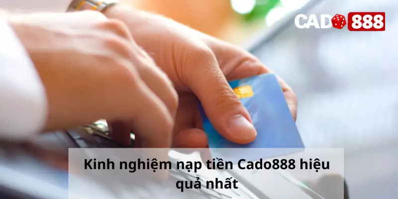 Kinh nghiệm nạp tiền Cado888 hiệu quả nhất