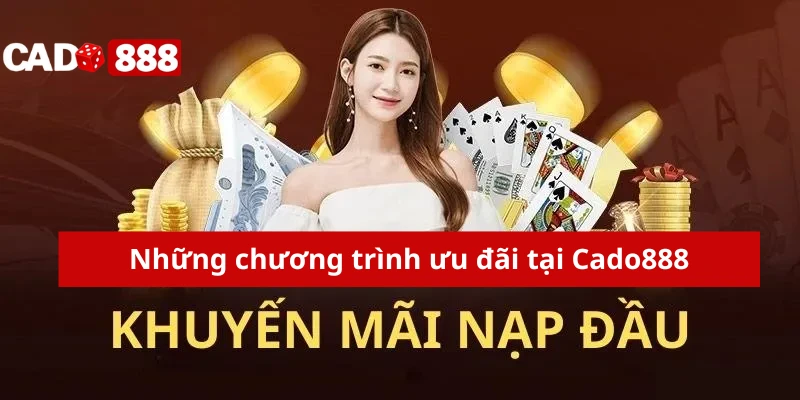 Những chương trình ưu đãi tại Cado888