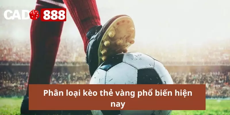 Phân loại kèo thẻ vàng phổ biến hiện nay