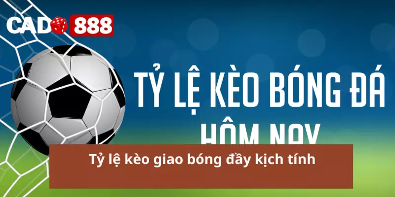 Tỷ lệ kèo giao bóng đầy kịch tính